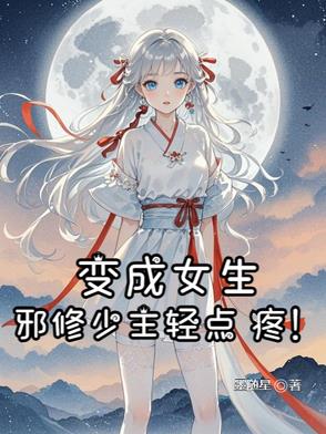变成女生，邪修少主轻点疼！